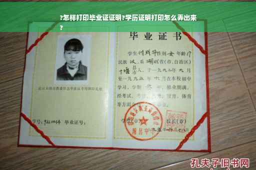 ?怎样打印毕业证证明?学历证明打印怎么弄出来
?