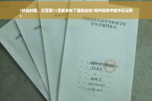 ?抗战时期，日军第11军都参加了哪些战役?郑州高炮学院学历证明
?