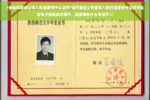 ?参加招聘会公司人员需要带什么证件?请问面试公司要求入职时需要身份证和学生证电子档要求合理不，需要著名什么专用不⚡️