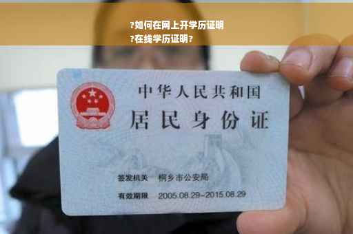 ?如何在网上开学历证明
?在线学历证明? ?如何在网上开学历证明
?在线学历证明?