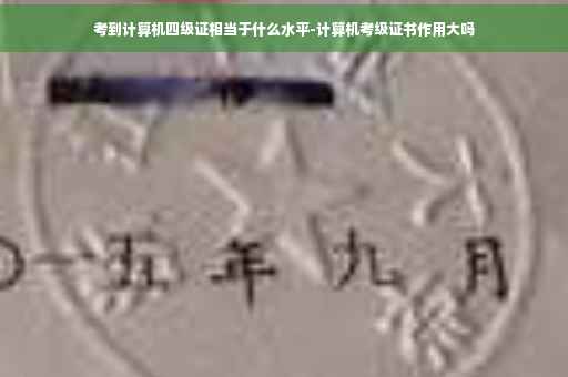 考到计算机四级证相当于什么水平-计算机考级证书作用大吗