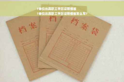 ?单位出具职工学历证明模板
?单位出具职工学历证明模板怎么写?