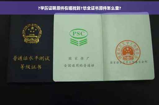 ?学历证明原件在哪找到?毕业证书原件怎么查?