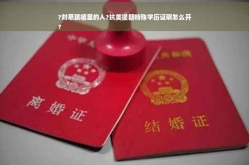?刘思琪哪里的人?抗美援朝特殊学历证明怎么开
?