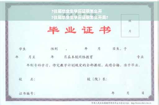 ?往届毕业生学历证明怎么开
?往届毕业生学历证明怎么开具?