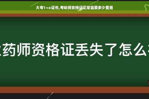 大专1+x证书,考幼师资格证正常需要多少费用