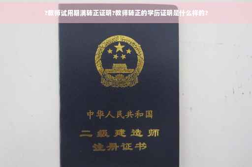 ?教师试用期满转正证明?教师转正的学历证明是什么样的?