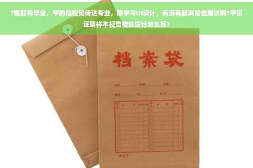 ?我即将毕业,学的是视觉传达专业,想学习UI设计,有没有朋友给些建议啊?学历证明样本视觉传达设计怎么写? ?我即将毕业,学的是视觉传达专业,想学习UI设计,有没有朋友给些建议啊?学历证明样本视觉传达设计怎么写?