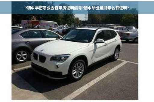?初中学历怎么去查学历证明编号?初中毕业证书怎么开证明?