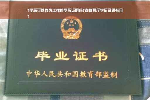 ?学籍可以作为工作的学历证明吗?省教育厅学历证明有用
?