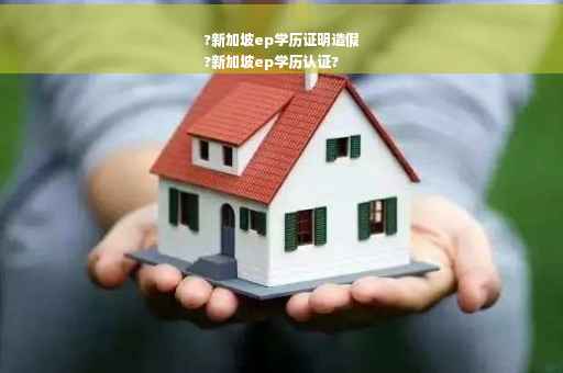 ?新加坡ep学历证明造假
?新加坡ep学历认证?
