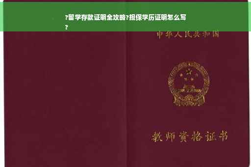 ?留学存款证明全攻略?担保学历证明怎么写
?