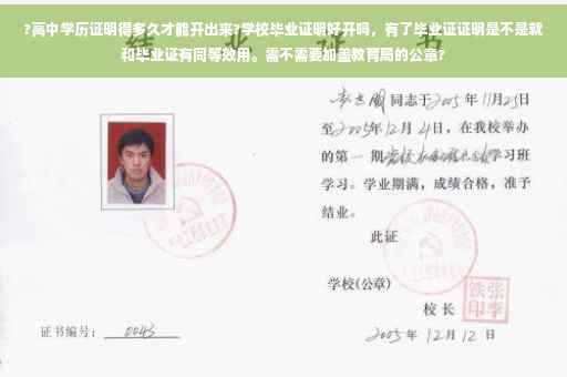 ?高中学历证明得多久才能开出来?学校毕业证明好开吗，有了毕业证证明是不是就和毕业证有同等效用。需不需要加盖教育局的公章?