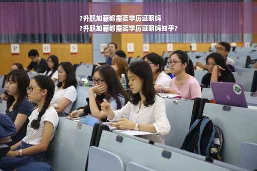 ?升职加薪都需要学历证明吗
?升职加薪都需要学历证明吗知乎?