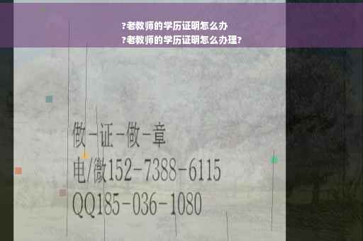 ?老教师的学历证明怎么办
?老教师的学历证明怎么办理?