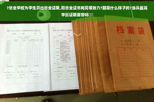 ?毕业学校为学生开出毕业证明,和毕业证书有同等效力?那是什么样子的?当兵最高学历证明要带吗⚡️
