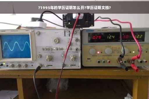 ?1995年的学历证明怎么开?学历证明文档?