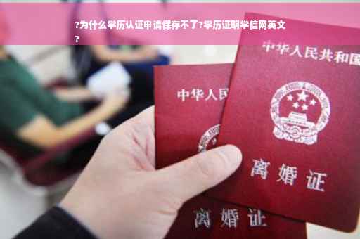 ?为什么学历认证申请保存不了?学历证明学信网英文
?