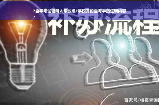 ?自学考试证明人怎么填?学校开的自考学历证明内容
?