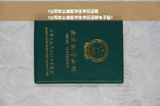 ?公司怎么查留学生学历证明
?公司怎么查留学生学历证明电子版?