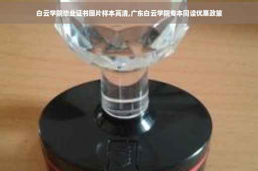 白云学院毕业证书图片样本高清,广东白云学院专本同读优惠政策