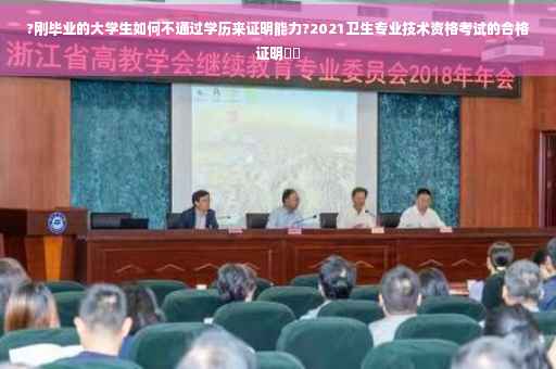 ?刚毕业的大学生如何不通过学历来证明能力?2021卫生专业技术资格考试的合格证明⚡️