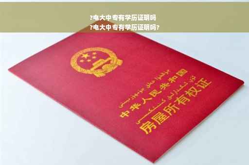 ?电大中专有学历证明吗
?电大中专有学历证明吗?