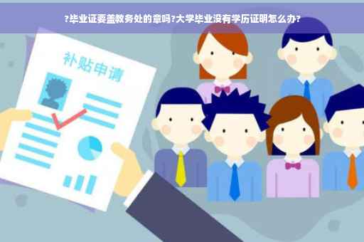 ?毕业证要盖教务处的章吗?大学毕业没有学历证明怎么办?