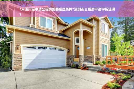 ?入深户后申请公租房需要哪些条件?深圳市公租房申请学历证明
?
