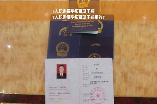 ?入职需要学历证明干嘛
?入职需要学历证明干嘛用的?