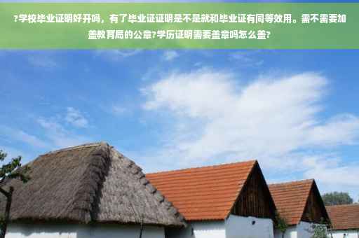 ?学校毕业证明好开吗，有了毕业证证明是不是就和毕业证有同等效用。需不需要加盖教育局的公章?学历证明需要盖章吗怎么盖?