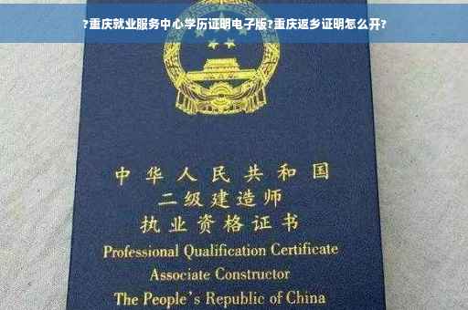 ?重庆就业服务中心学历证明电子版?重庆返乡证明怎么开?