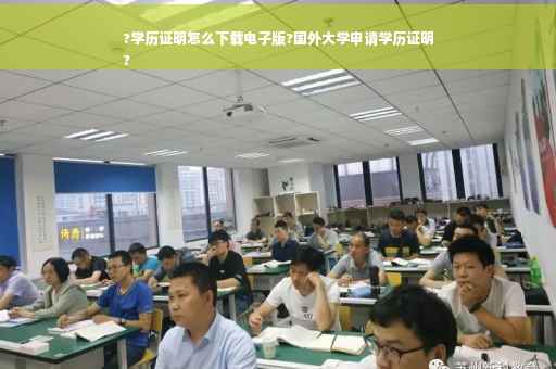 ?学历证明怎么下载电子版?国外大学申请学历证明
?