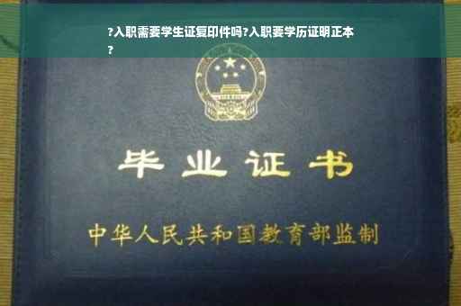 ?入职需要学生证复印件吗?入职要学历证明正本
?