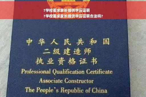 ?学校要求家长提供学历证明
?学校要求家长提供学历证明合法吗?