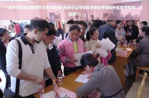 ?高中毕业后在教育厅还有档案吗?用身份证号码能调查到学籍和所在的学校吗，求回答⚡️