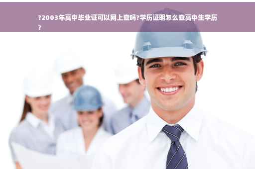 ?2003年高中毕业证可以网上查吗?学历证明怎么查高中生学历
?