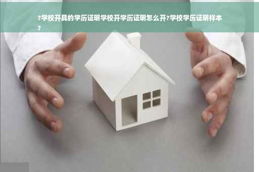 ?学校开具的学历证明学校开学历证明怎么开?学校学历证明样本
?