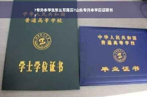 ?专升本学生怎么写简历?山东专升本学历证明书
?
