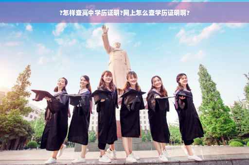 ?怎样查高中学历证明?网上怎么查学历证明啊?