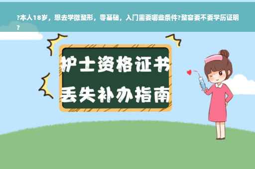 ?本人18岁，想去学微整形，零基础，入门需要哪些条件?整容要不要学历证明
?