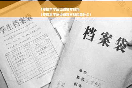 ?专接本学历证明官方材料
?专接本学历证明官方材料是什么?