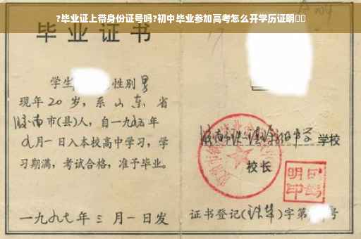 ?毕业证上带身份证号吗?初中毕业参加高考怎么开学历证明⚡️