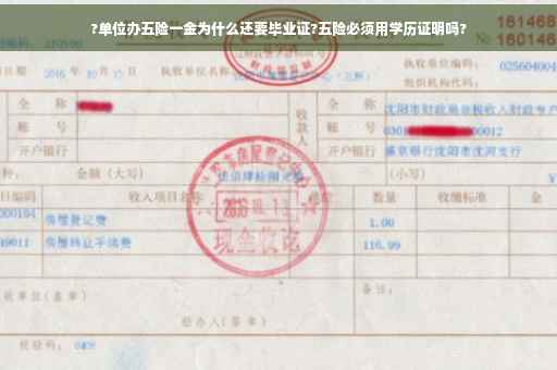 ?单位办五险一金为什么还要毕业证?五险必须用学历证明吗?