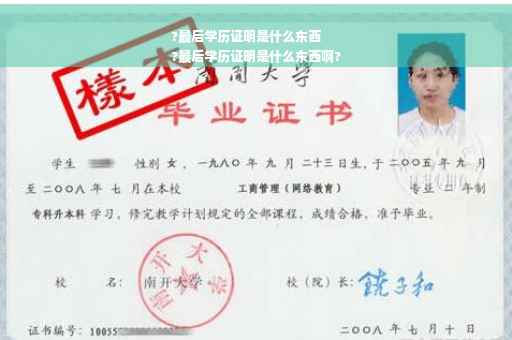 ?最后学历证明是什么东西
?最后学历证明是什么东西啊?