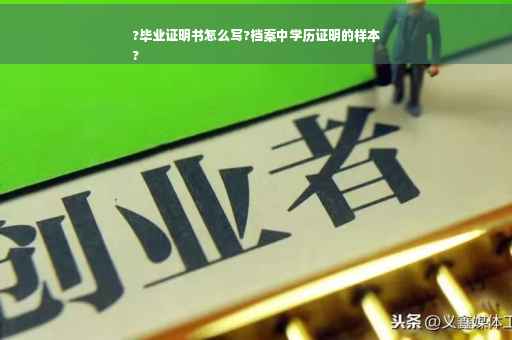 ?毕业证明书怎么写?档案中学历证明的样本
?