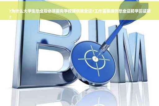 ?为什么大学生毕业后必须要向学校提供就业证?工作需要提供毕业证和学历证明
?