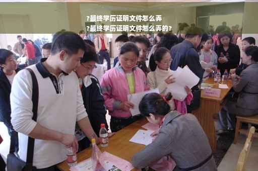 ?最终学历证明文件怎么弄
?最终学历证明文件怎么弄的?