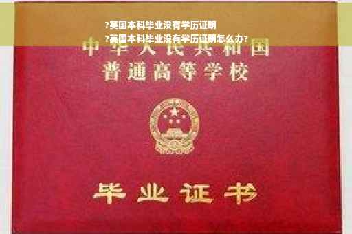 ?英国本科毕业没有学历证明
?英国本科毕业没有学历证明怎么办?