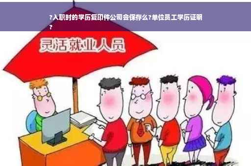 ?入职时的学历复印件公司会保存么?单位员工学历证明
?